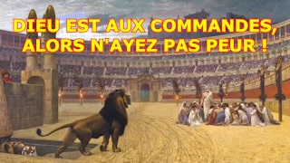 Dieu est aux commandes, alors n’ayez pas peur !